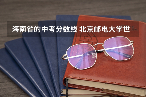 海南省的中考分数线 北京邮电大学世纪学院在海南省的历年分数线