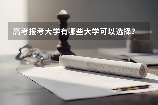 高考报考大学有哪些大学可以选择?