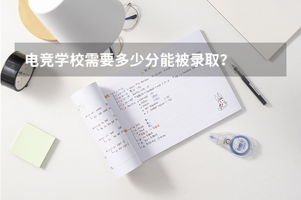 电竞学校需要多少分能被录取？