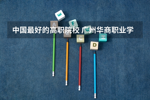 中国最好的高职院校 广州华商职业学院专业排名