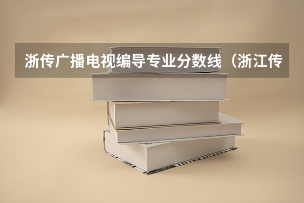 浙传广播电视编导专业分数线（浙江传媒编导分数线）