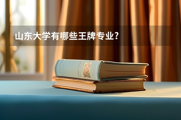 山东大学有哪些王牌专业?