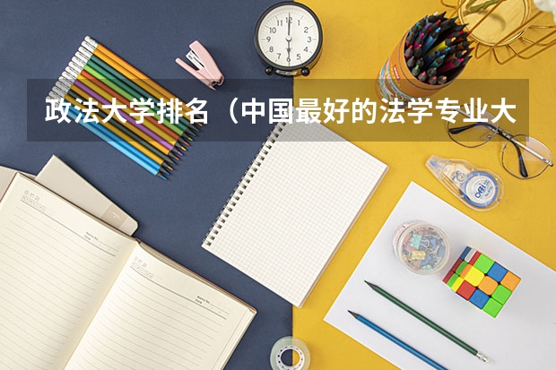 政法大学排名（中国最好的法学专业大学排名）