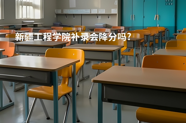 新疆工程学院补录会降分吗?