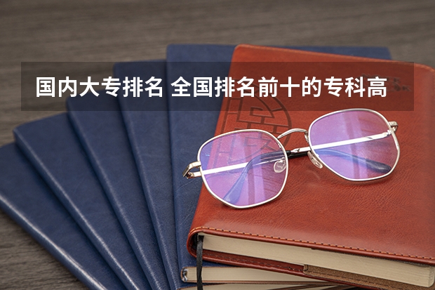 国内大专排名 全国排名前十的专科高职院校