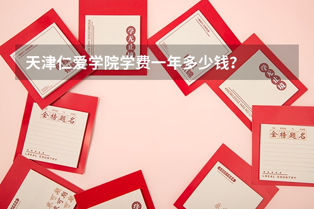 天津仁爱学院学费一年多少钱？