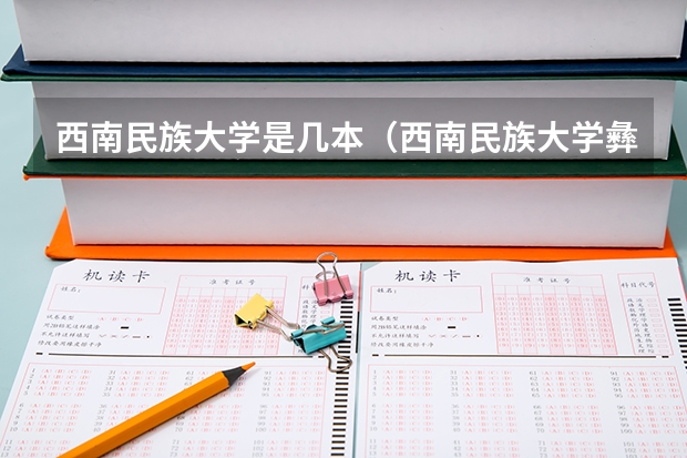 西南民族大学是几本（西南民族大学彝语文录取分数线）