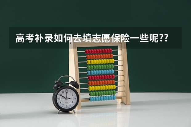 高考补录如何去填志愿保险一些呢??