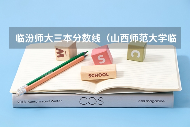 临汾师大三本分数线（山西师范大学临汾学院是一所专科院校还是三本？）