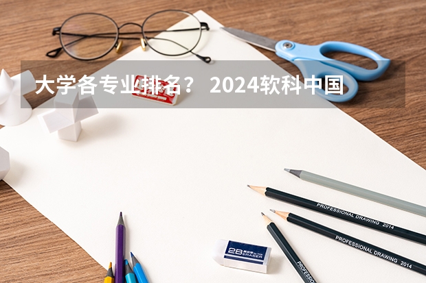 大学各专业排名？ 2024软科中国大学专业排名出炉！国内第一的建筑学、城乡规划、风景园林花落谁家？