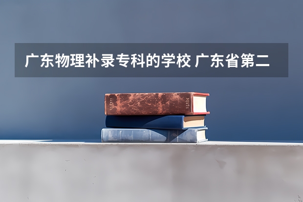 广东物理补录专科的学校 广东省第二批B类本科院校名单,有谁知道?