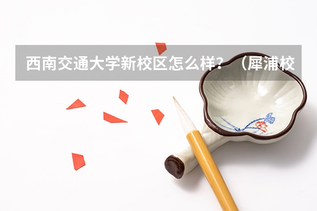 西南交通大学新校区怎么样？（犀浦校区）