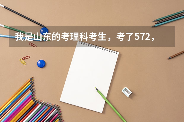 我是山东的考理科考生，考了572，能报烟台大学吗，在线等，大家帮帮忙啊