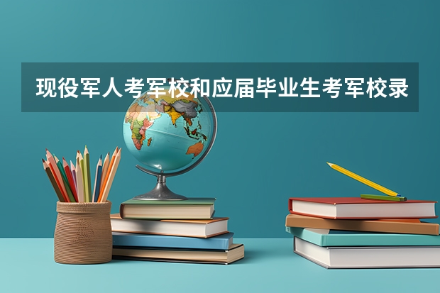 现役军人考军校和应届毕业生考军校录取分数线有什么区别?