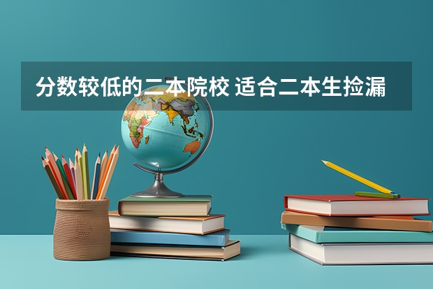 分数较低的二本院校 适合二本生捡漏的211大学