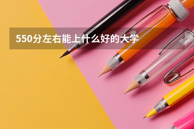 550分左右能上什么好的大学