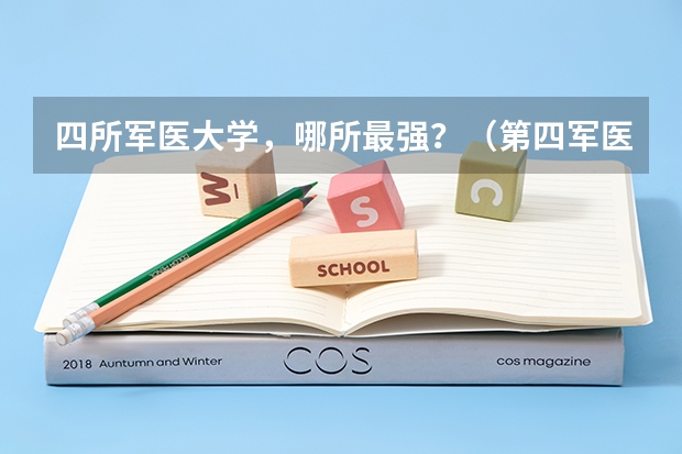 四所军医大学，哪所最强？（第四军医大学录取分数线）