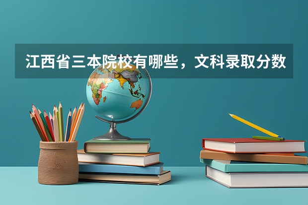 江西省三本院校有哪些,文科录取分数线是多少