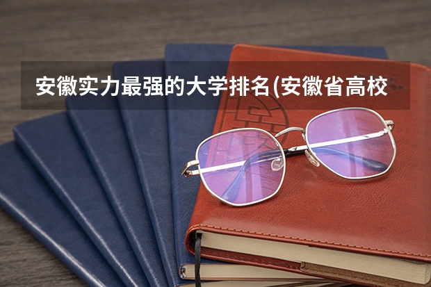 安徽实力最强的大学排名(安徽省高校实力排名)（专科学校排名）