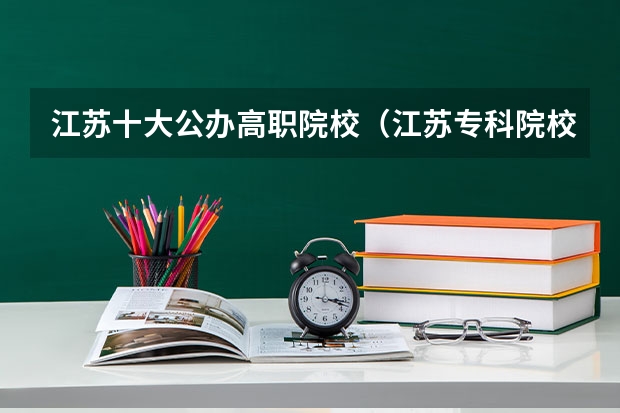 江苏十大公办高职院校（江苏专科院校排名榜）