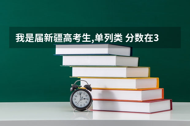 我是届新疆高考生,单列类 分数在300-320左右,可以报哪些学校?