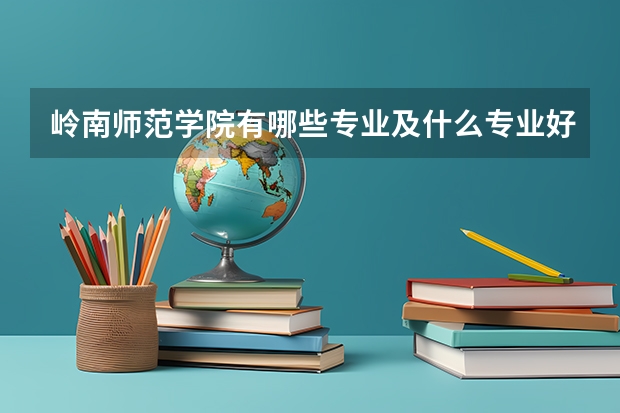 岭南师范学院有哪些专业及什么专业好
