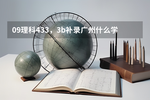09理科433,3b补录广州什么学校好啊