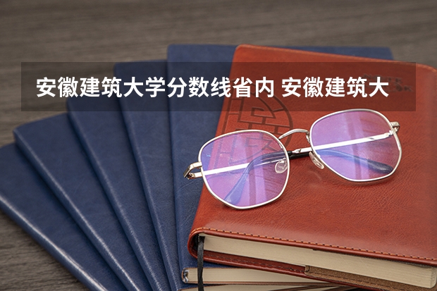 安徽建筑大学分数线省内 安徽建筑大学专升本分数线