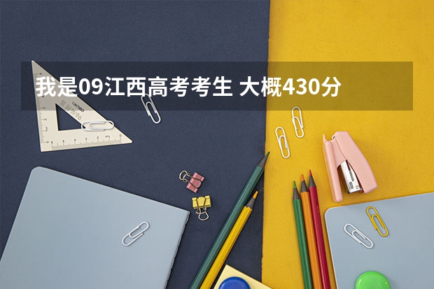 我是09江西高考考生 大概430分左右能上什么学校?