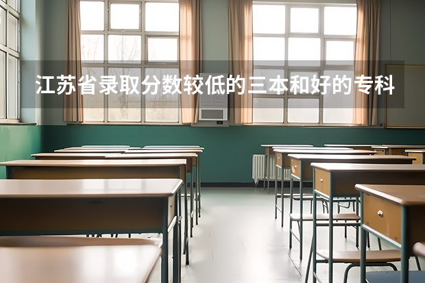 江苏省录取分数较低的三本和好的专科学校有哪些
