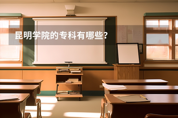 昆明学院的专科有哪些？