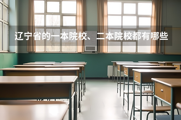 辽宁省的一本院校、二本院校都有哪些？