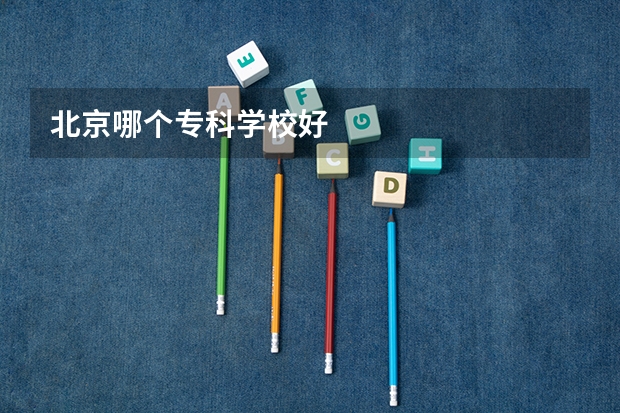 北京哪个专科学校好