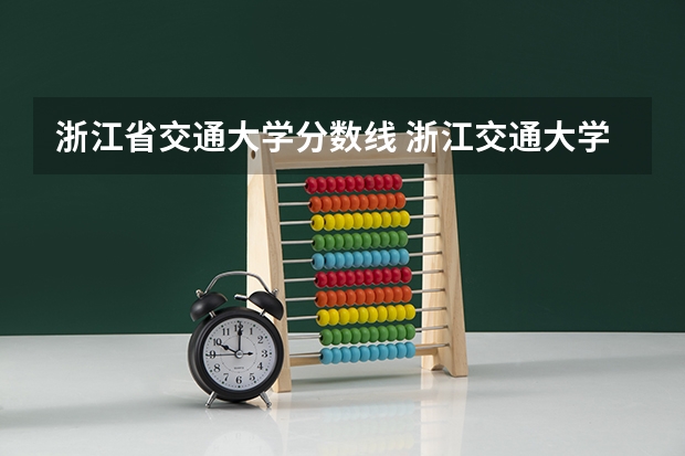 浙江省交通大学分数线 浙江交通大学分数线
