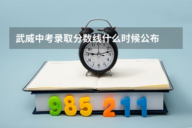 武威中考录取分数线什么时候公布
