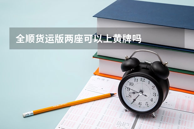 全顺货运版两座可以上黄牌吗