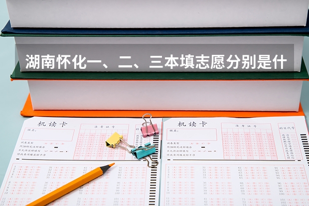 湖南怀化一、二、三本填志愿分别是什么时候?