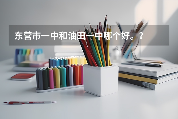 东营市一中和油田一中哪个好。?