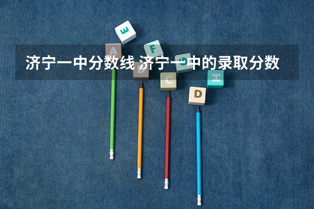 济宁一中分数线 济宁一中的录取分数线