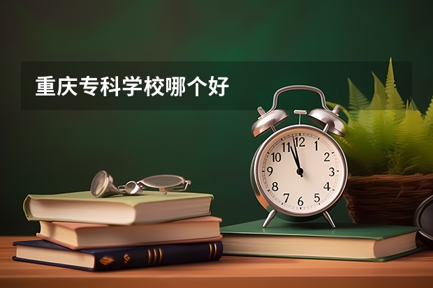 重庆专科学校哪个好