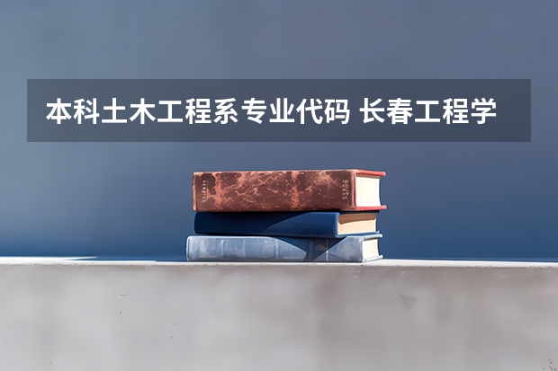 本科土木工程系专业代码 长春工程学院专业代码