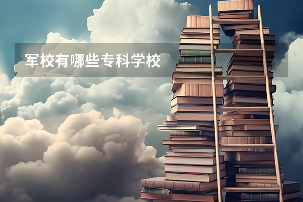 军校有哪些专科学校