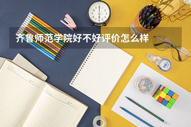 齐鲁师范学院好不好评价怎么样
