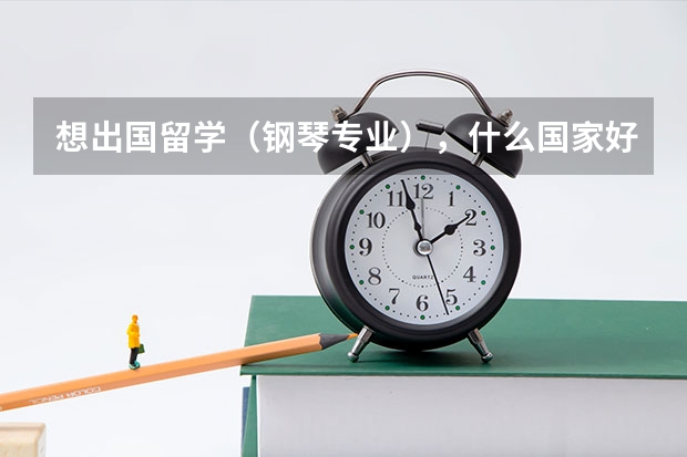 想出国留学（钢琴专业），什么国家好？