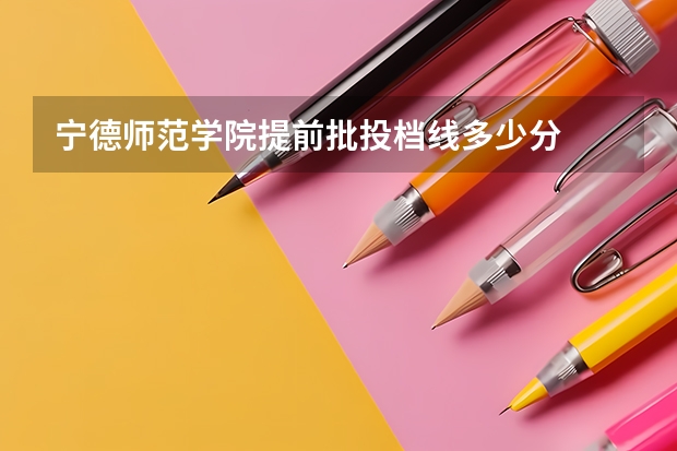 宁德师范学院提前批投档线多少分