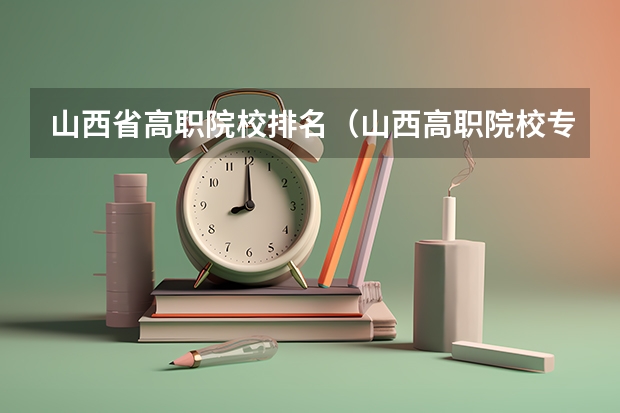 山西省高职院校排名（山西高职院校专科排名）