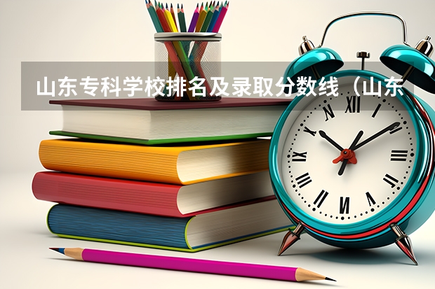 山东专科学校排名及录取分数线（山东高校排名榜）