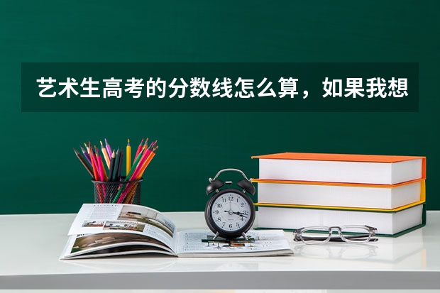 艺术生高考的分数线怎么算，如果我想考上海音乐学院我