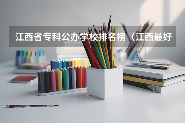 江西省专科公办学校排名榜(江西最好的专科学校是哪几所?)