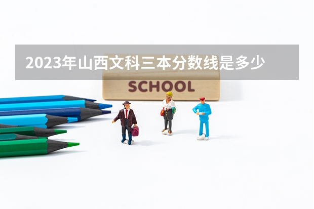 2023年山西文科三本分数线是多少？